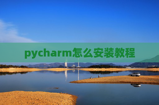 pycharm怎么安装教程 pycharm怎么安装教程